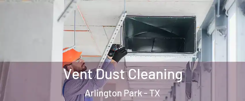 Vent Dust Cleaning Arlington Park - TX