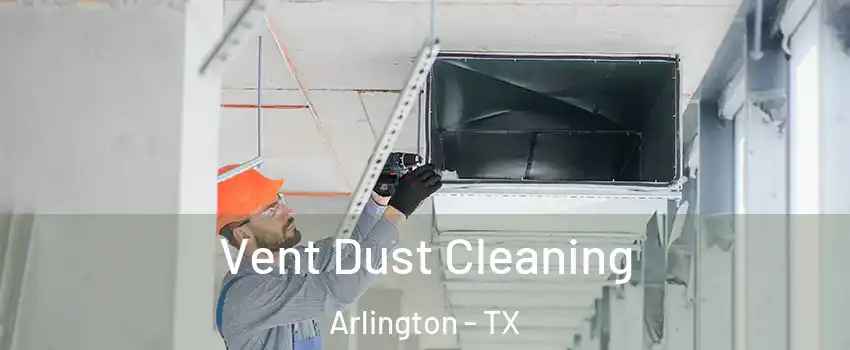 Vent Dust Cleaning Arlington - TX