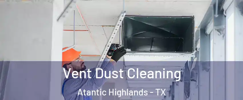 Vent Dust Cleaning Atantic Highlands - TX