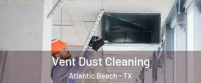 Vent Dust Cleaning Atlantic Beach - TX