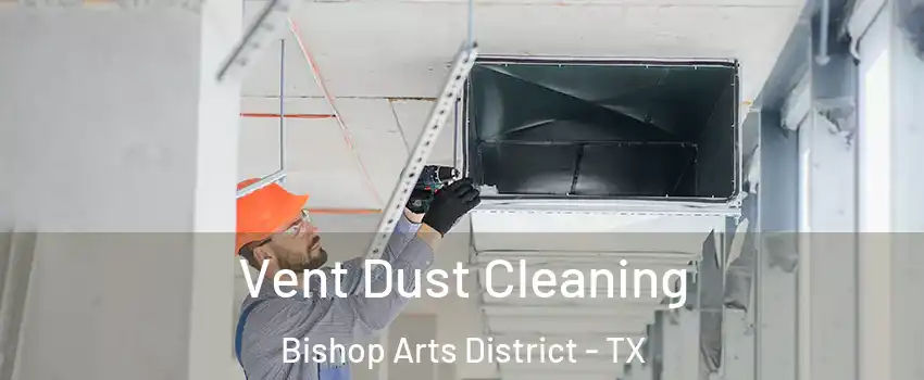 Vent Dust Cleaning Bishop Arts District - TX