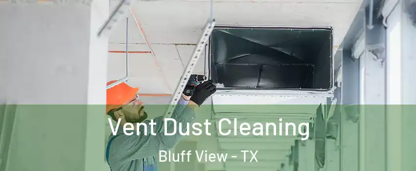 Vent Dust Cleaning Bluff View - TX