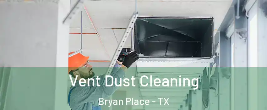 Vent Dust Cleaning Bryan Place - TX