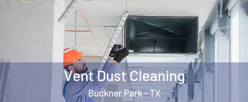 Vent Dust Cleaning Buckner Park - TX