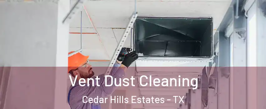 Vent Dust Cleaning Cedar Hills Estates - TX