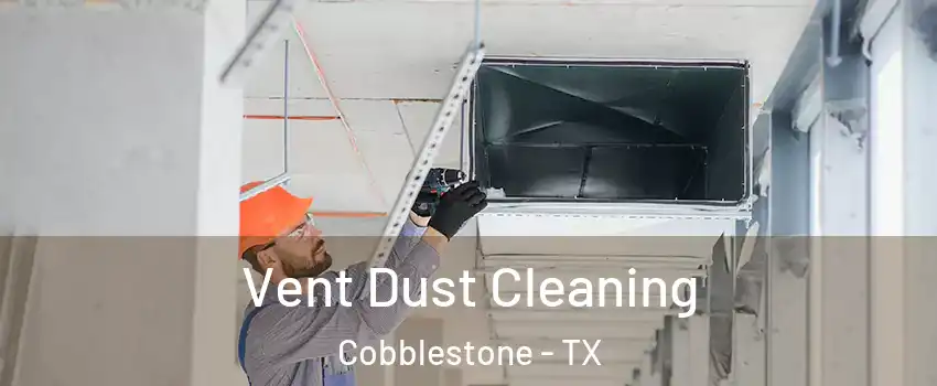 Vent Dust Cleaning Cobblestone - TX