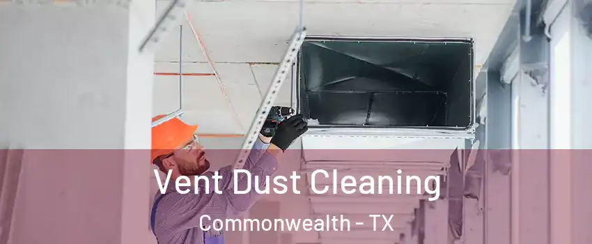 Vent Dust Cleaning Commonwealth - TX