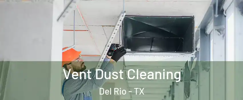 Vent Dust Cleaning Del Rio - TX