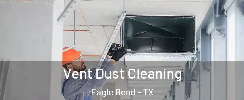 Vent Dust Cleaning Eagle Bend - TX