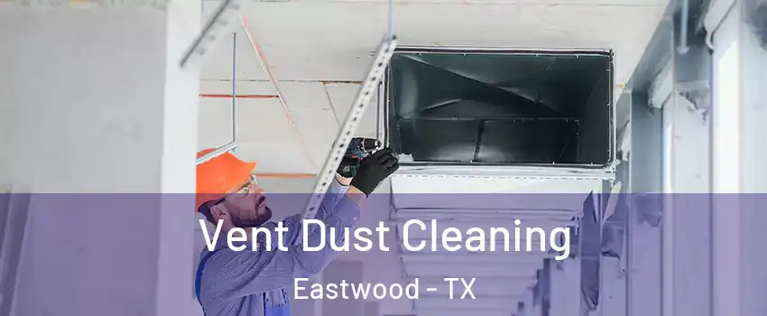 Vent Dust Cleaning Eastwood - TX