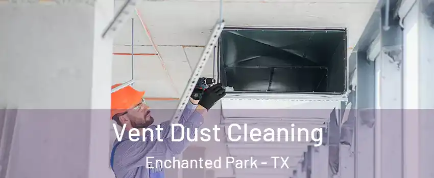 Vent Dust Cleaning Enchanted Park - TX
