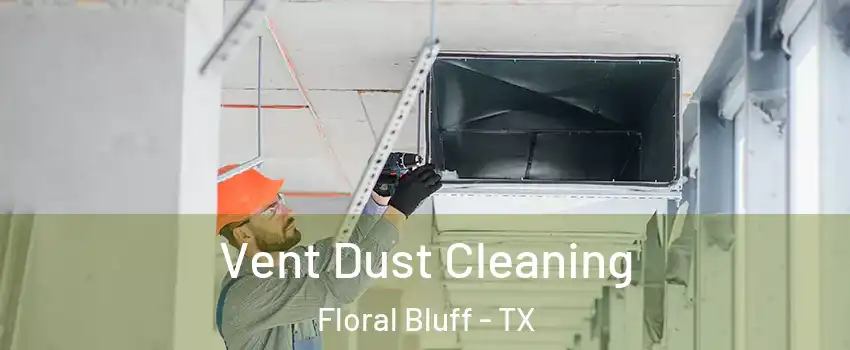 Vent Dust Cleaning Floral Bluff - TX
