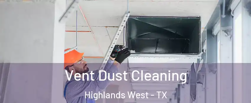 Vent Dust Cleaning Highlands West - TX