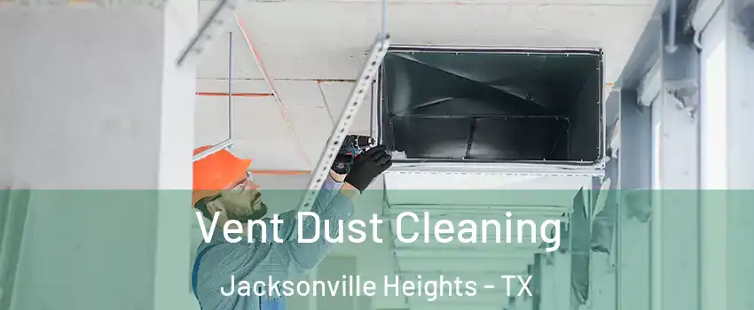 Vent Dust Cleaning Jacksonville Heights - TX