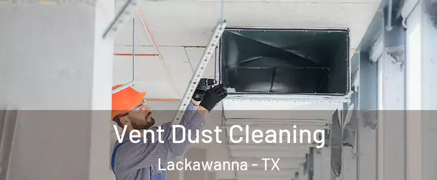 Vent Dust Cleaning Lackawanna - TX