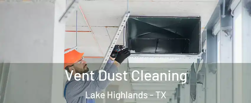Vent Dust Cleaning Lake Highlands - TX