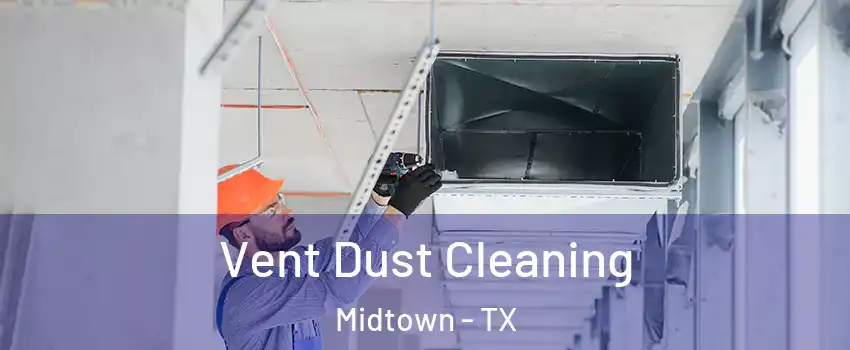 Vent Dust Cleaning Midtown - TX