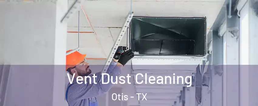 Vent Dust Cleaning Otis - TX