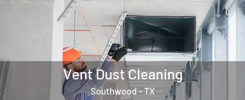 Vent Dust Cleaning Southwood - TX