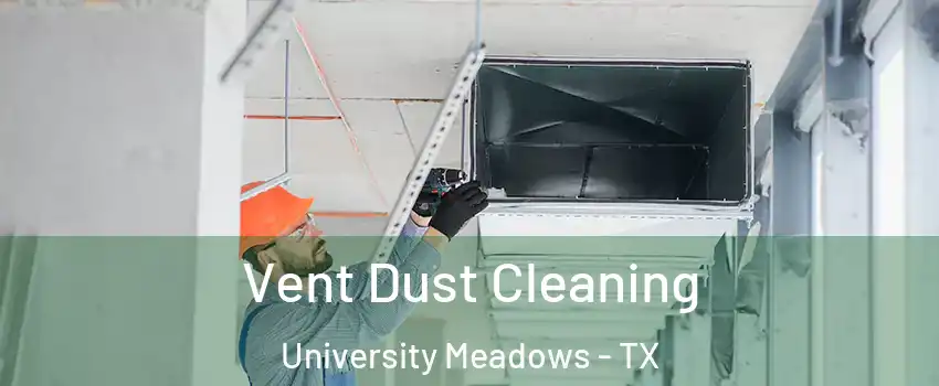 Vent Dust Cleaning University Meadows - TX
