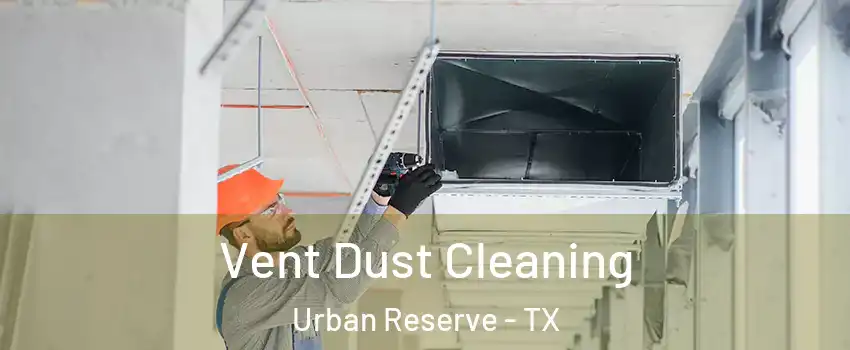 Vent Dust Cleaning Urban Reserve - TX