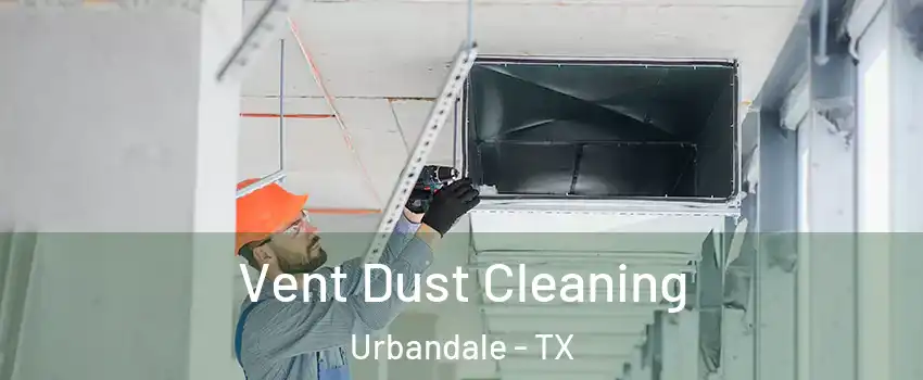 Vent Dust Cleaning Urbandale - TX