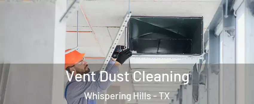 Vent Dust Cleaning Whispering Hills - TX