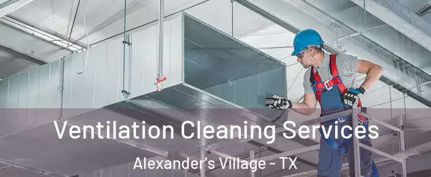 Ventilation Cleaning Services Alexander's Village - TX