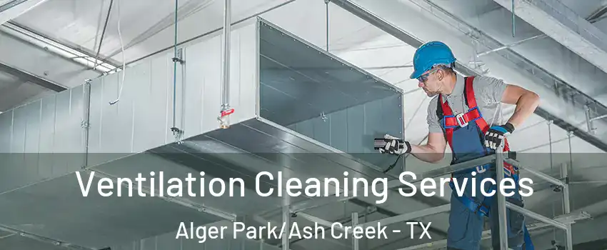 Ventilation Cleaning Services Alger Park/Ash Creek - TX