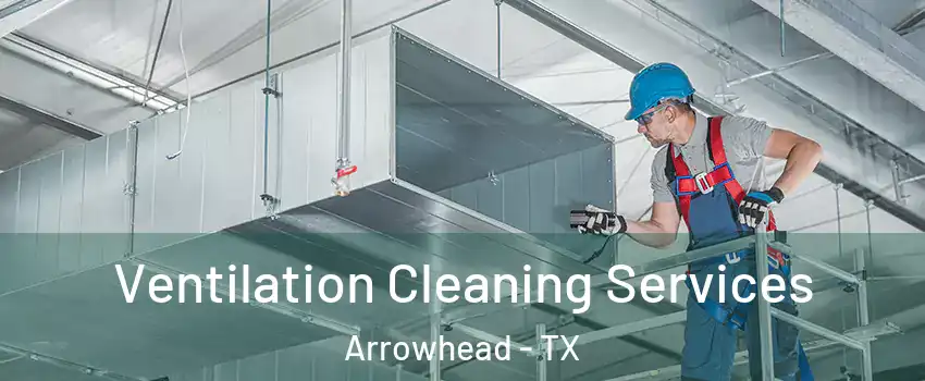 Ventilation Cleaning Services Arrowhead - TX