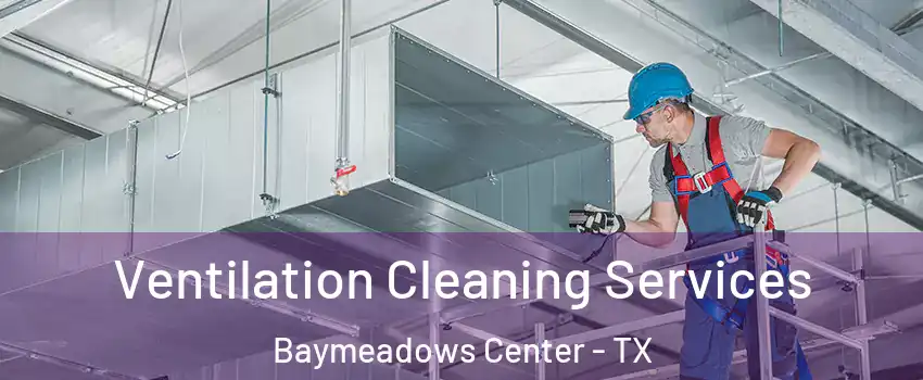 Ventilation Cleaning Services Baymeadows Center - TX