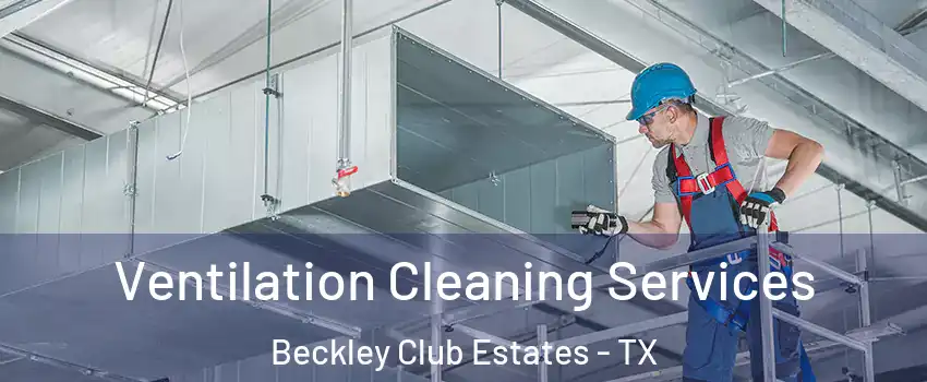 Ventilation Cleaning Services Beckley Club Estates - TX