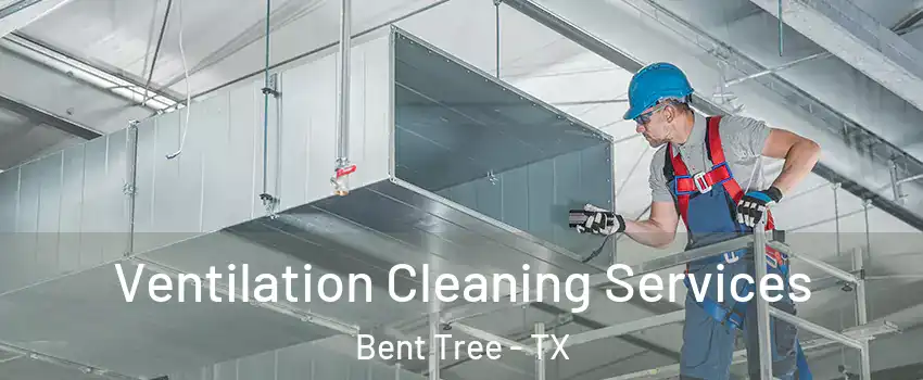 Ventilation Cleaning Services Bent Tree - TX