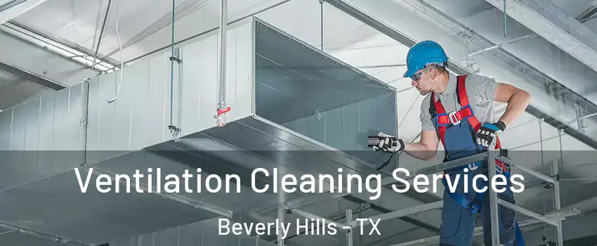 Ventilation Cleaning Services Beverly Hills - TX