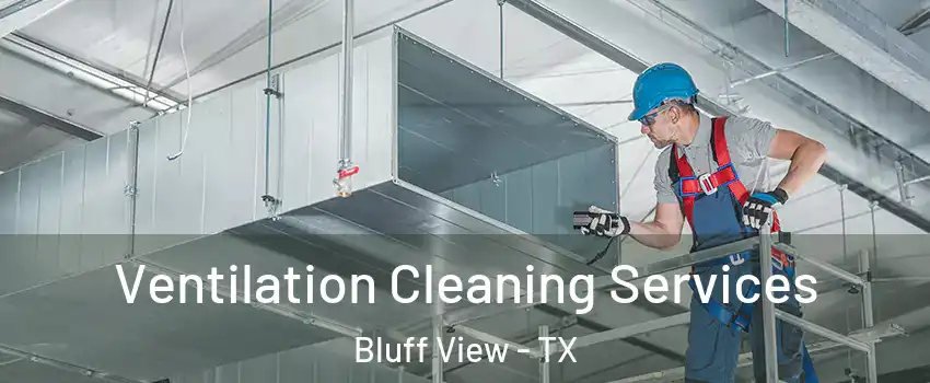 Ventilation Cleaning Services Bluff View - TX