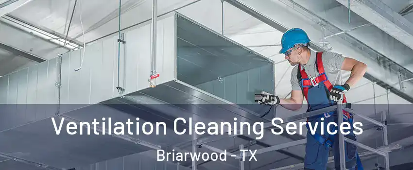 Ventilation Cleaning Services Briarwood - TX