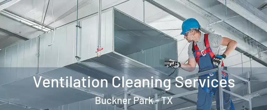 Ventilation Cleaning Services Buckner Park - TX