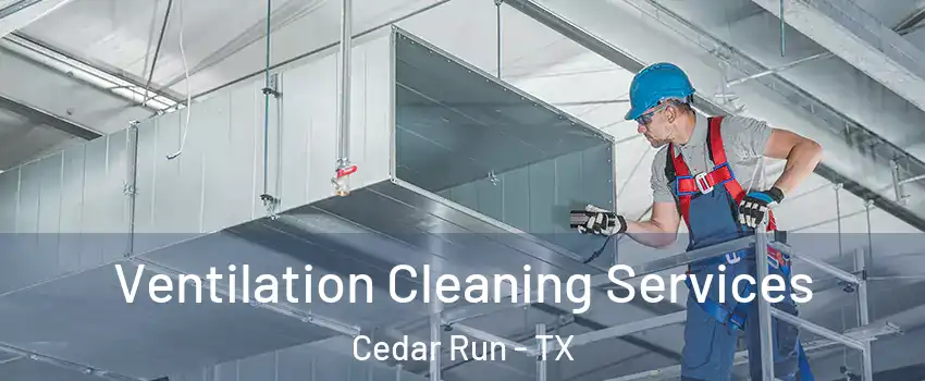 Ventilation Cleaning Services Cedar Run - TX