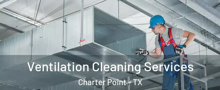 Ventilation Cleaning Services Charter Point - TX