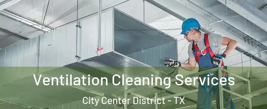 Ventilation Cleaning Services City Center District - TX