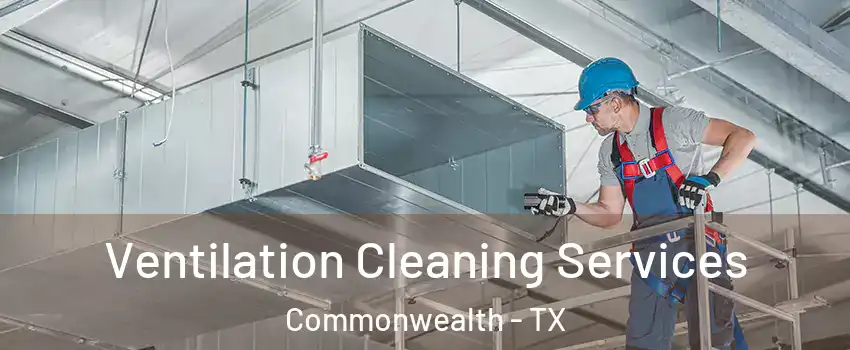 Ventilation Cleaning Services Commonwealth - TX