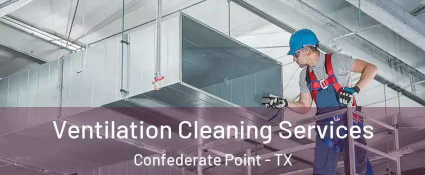Ventilation Cleaning Services Confederate Point - TX