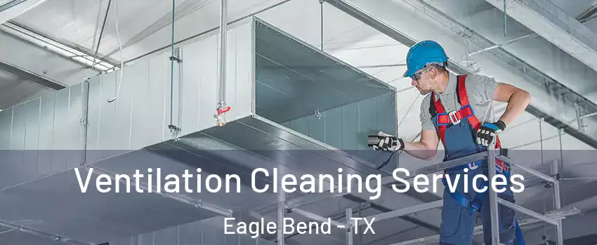 Ventilation Cleaning Services Eagle Bend - TX