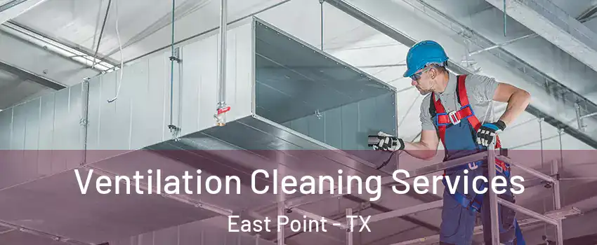 Ventilation Cleaning Services East Point - TX