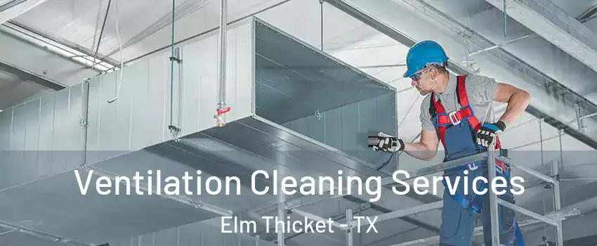 Ventilation Cleaning Services Elm Thicket - TX