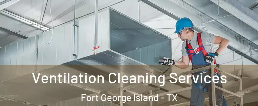 Ventilation Cleaning Services Fort George Island - TX