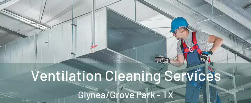 Ventilation Cleaning Services Glynea/Grove Park - TX