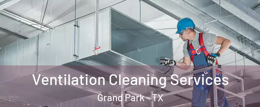 Ventilation Cleaning Services Grand Park - TX