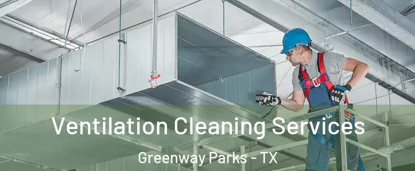 Ventilation Cleaning Services Greenway Parks - TX