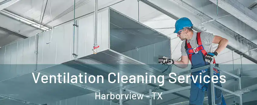 Ventilation Cleaning Services Harborview - TX